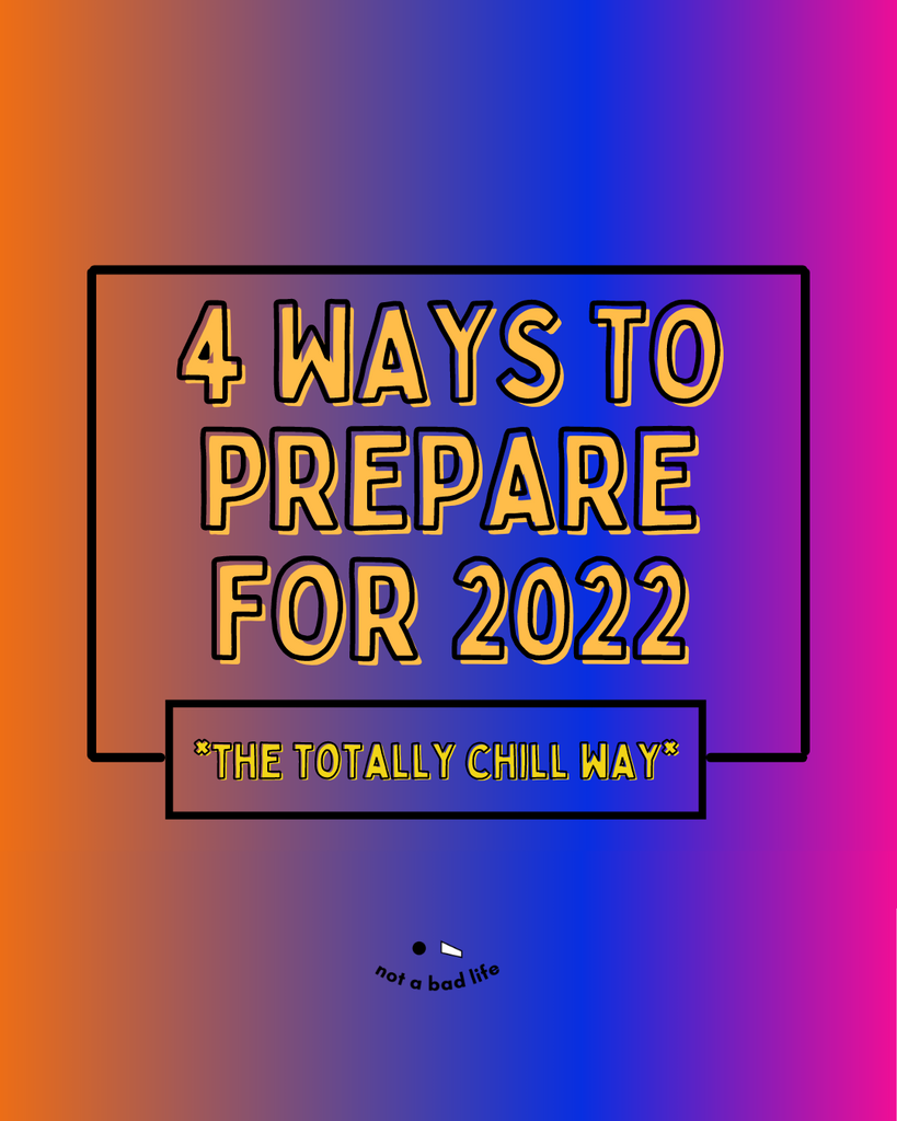 4 Ways to prepare for 2022 with not a bad life