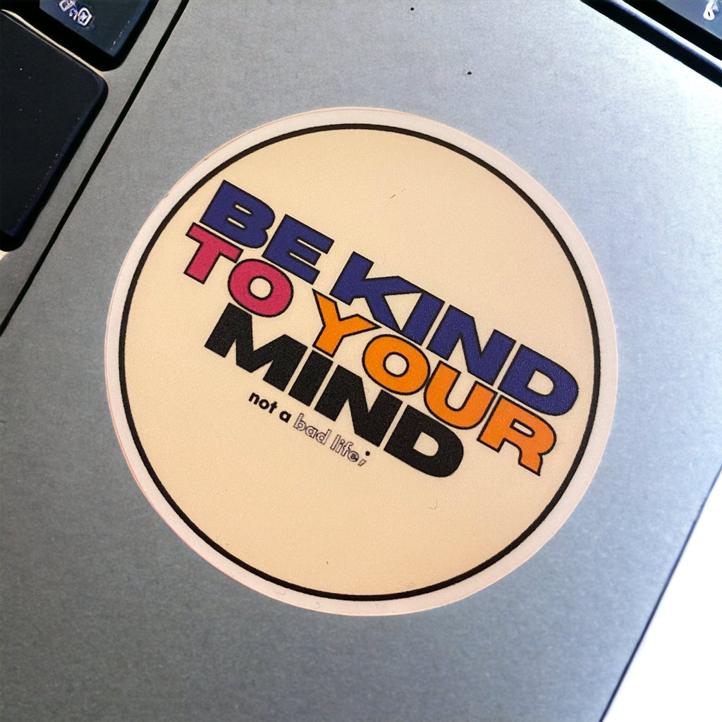 Be Kind To Your Mind Sticker - NOT A BAD LIFE 💐